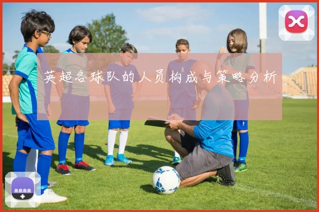 英超各球队的人员构成与策略分析