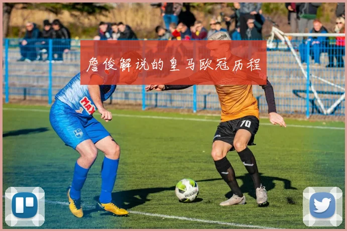 詹俊解说的皇马欧冠历程